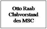 Textfeld: Otto Raab Clubvorstand des MSC
