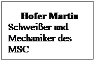 Textfeld:      Hofer Martin   Schweier und Mechaniker des  MSC
 
