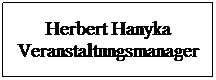 Textfeld: Herbert Hanyka Veranstaltungsmanager
